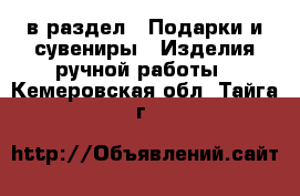  в раздел : Подарки и сувениры » Изделия ручной работы . Кемеровская обл.,Тайга г.